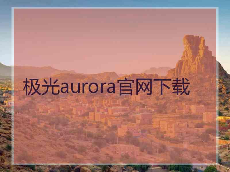 极光aurora官网下载